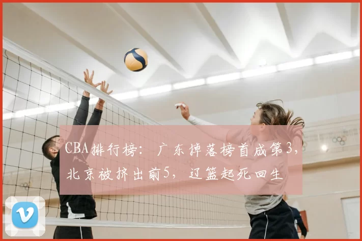 CBA排行榜:广东掉落榜首成第3,北京被挤出前5,辽篮起死回生