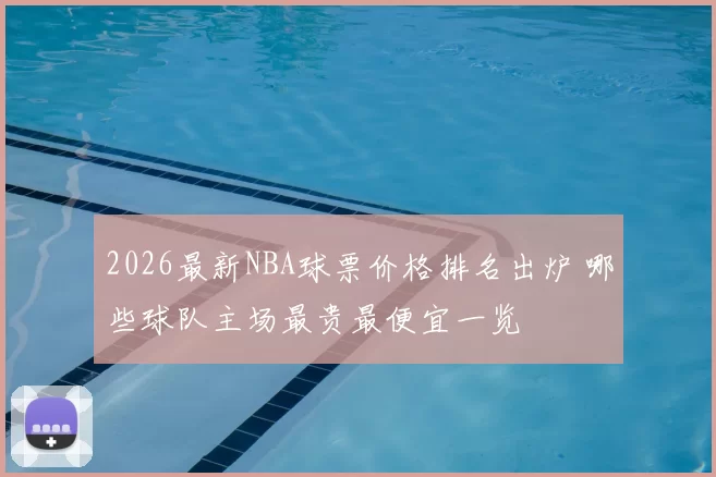 2026最新NBA球票价格排名出炉 哪些球队主场最贵最便宜一览