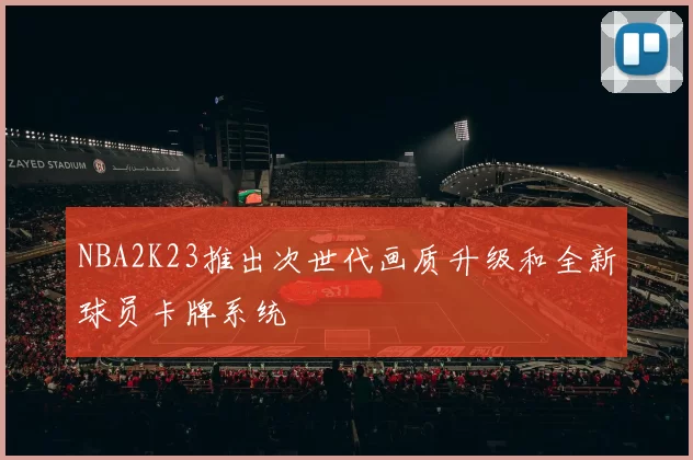 NBA2K23推出次世代画质升级和全新球员卡牌系统