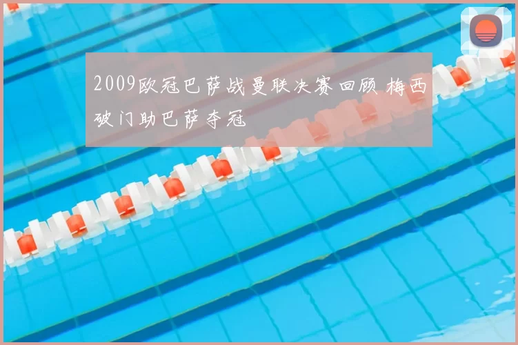 2009欧冠巴萨战曼联决赛回顾 梅西破门助巴萨夺冠