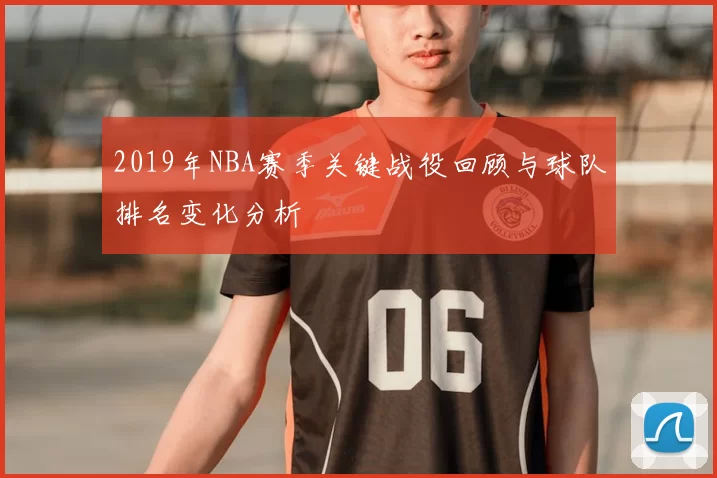 2019年NBA赛季关键战役回顾与球队排名变化分析