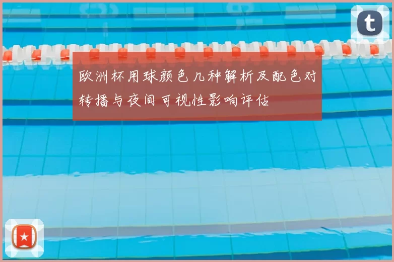 欧洲杯用球颜色几种解析及配色对转播与夜间可视性影响评估