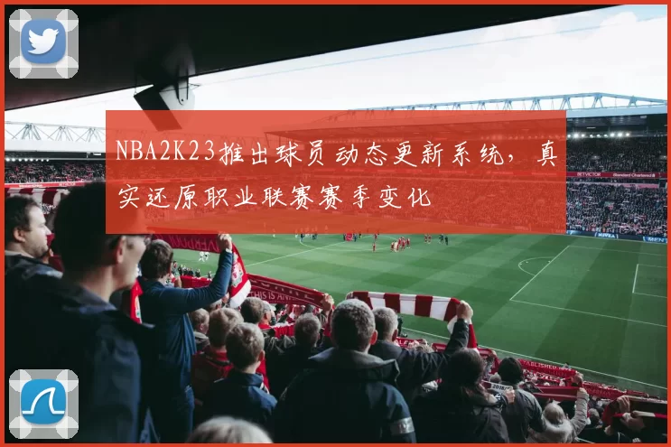 NBA2K23推出球员动态更新系统，真实还原职业联赛赛季变化