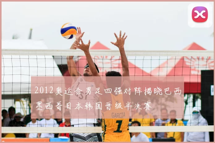 2012奥运会男足四强对阵揭晓巴西墨西哥日本韩国晋级半决赛