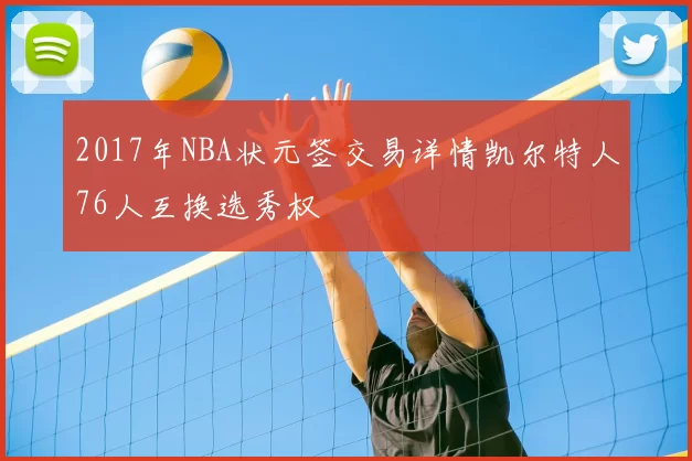 2017年NBA状元签交易详情凯尔特人76人互换选秀权