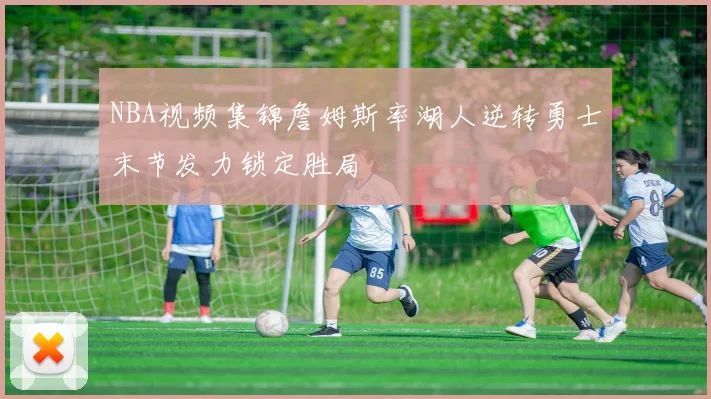 NBA视频集锦詹姆斯率湖人逆转勇士末节发力锁定胜局