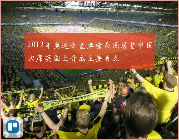 2012年奥运会金牌榜美国居首中国次席英国上升成主要看点