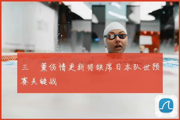三笘薰伤情更新将缺席日本队世预赛关键战