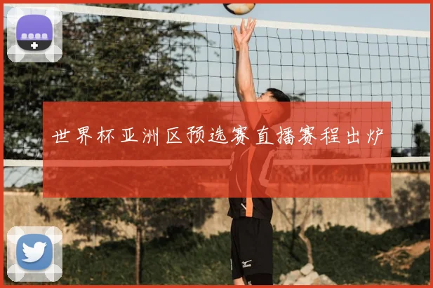 世界杯亚洲区预选赛直播赛程出炉