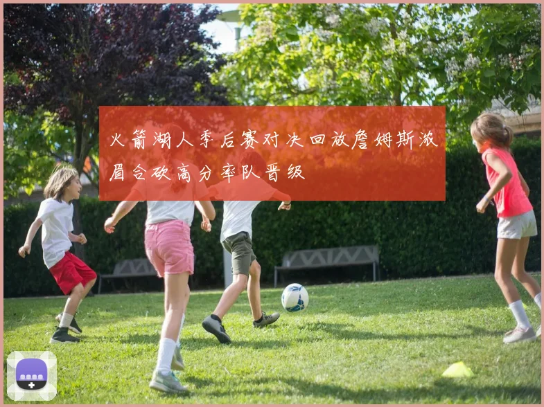 火箭湖人季后赛对决回放詹姆斯浓眉合砍高分率队晋级