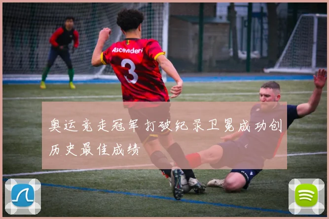 奥运竞走冠军打破纪录卫冕成功创历史最佳成绩
