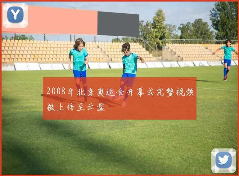 2008年北京奥运会开幕式完整视频被上传至云盘