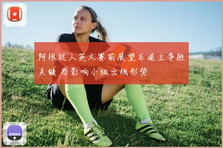 阿根廷人英文赛前展望东道主争胜关键 恐影响小组出线形势